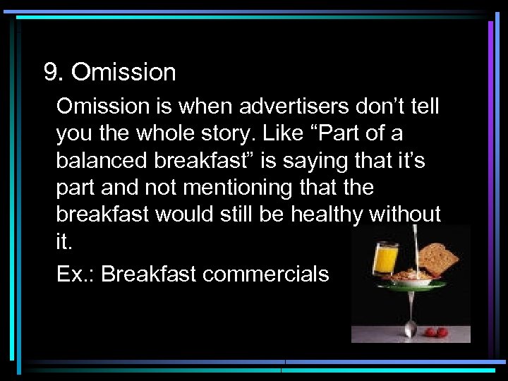 9. Omission is when advertisers don’t tell you the whole story. Like “Part of