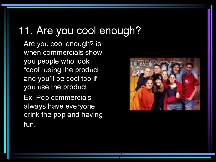 11. Are you cool enough? is when commercials show you people who look “cool”