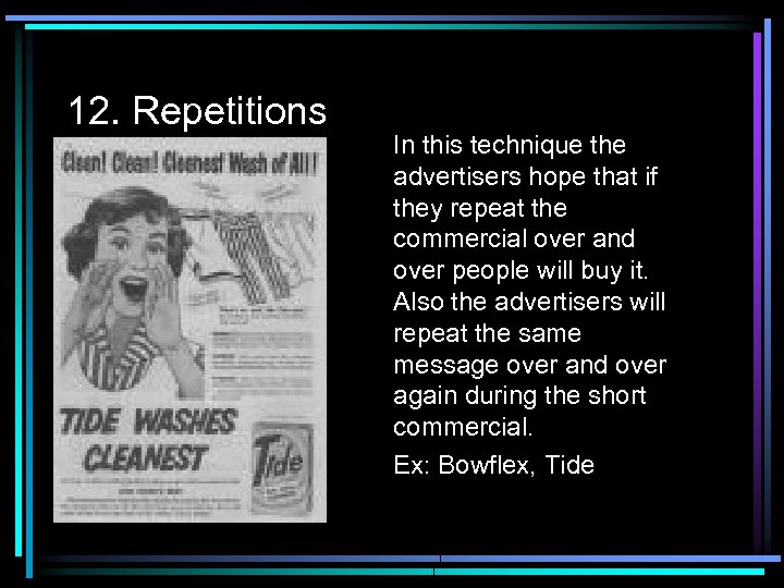 12. Repetitions In this technique the advertisers hope that if they repeat the commercial