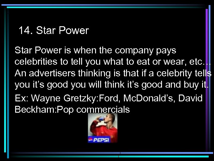 14. Star Power is when the company pays celebrities to tell you what to
