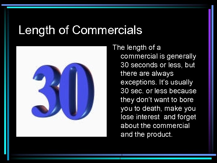 Length of Commercials The length of a commercial is generally 30 seconds or less,
