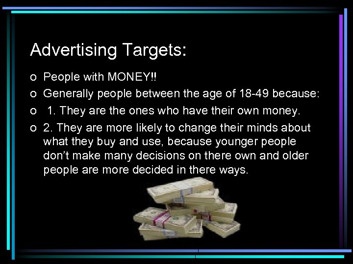Advertising Targets: o o People with MONEY!! Generally people between the age of 18
