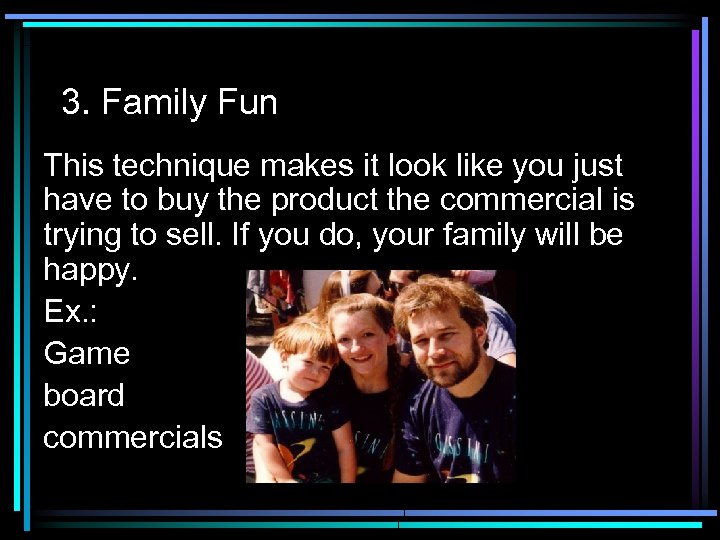3. Family Fun This technique makes it look like you just have to buy