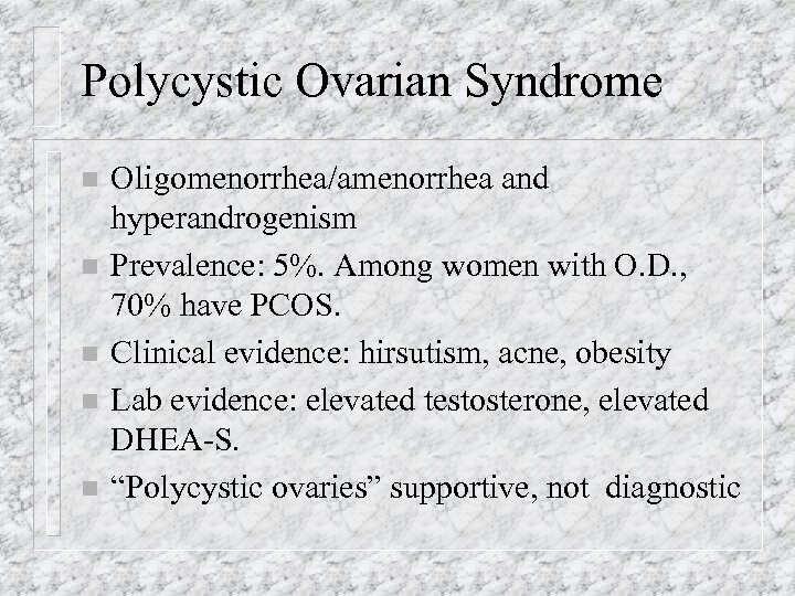 Polycystic Ovarian Syndrome n n n Oligomenorrhea/amenorrhea and hyperandrogenism Prevalence: 5%. Among women with