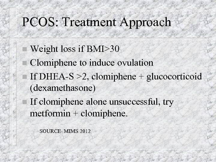 PCOS: Treatment Approach Weight loss if BMI>30 n Clomiphene to induce ovulation n If