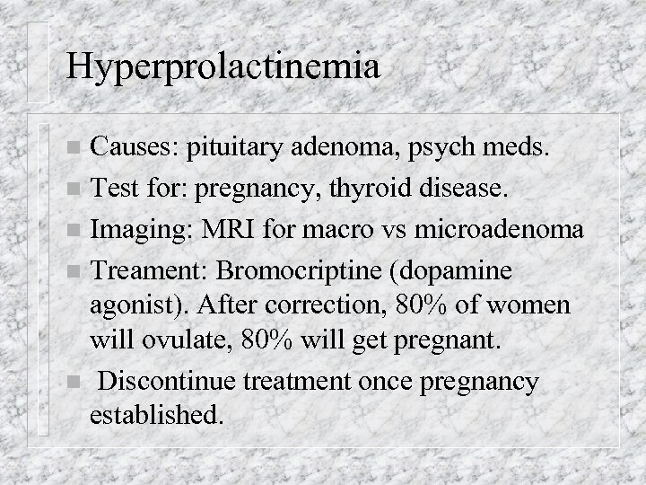 Hyperprolactinemia Causes: pituitary adenoma, psych meds. n Test for: pregnancy, thyroid disease. n Imaging: