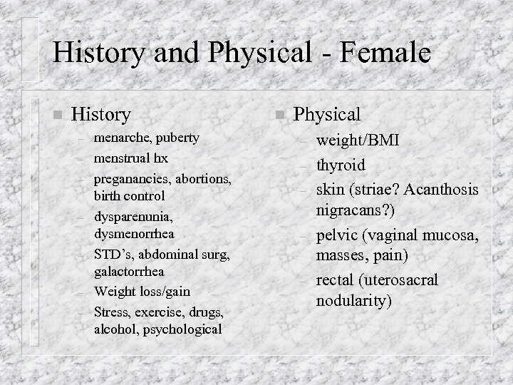 History and Physical - Female n History – – – – menarche, puberty menstrual
