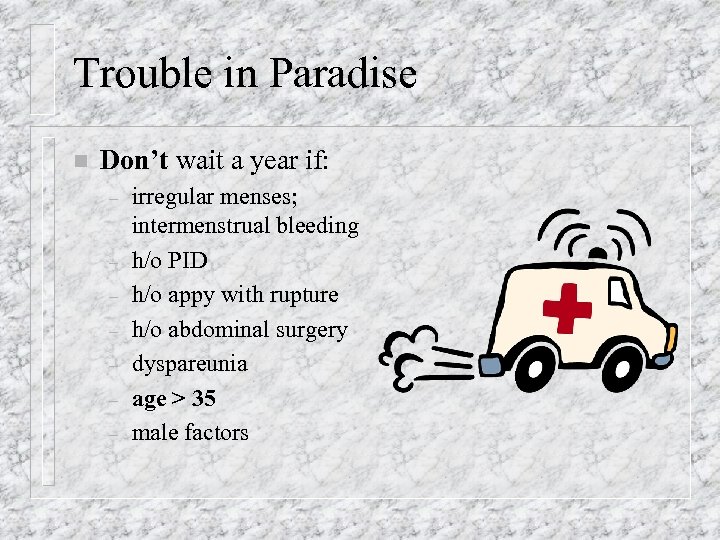Trouble in Paradise n Don’t wait a year if: – – – – irregular