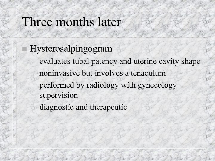 Three months later n Hysterosalpingogram – – evaluates tubal patency and uterine cavity shape
