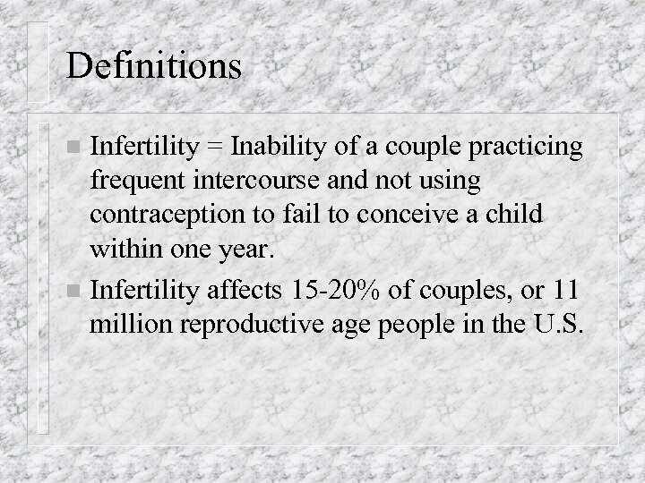 Definitions Infertility = Inability of a couple practicing frequent intercourse and not using contraception