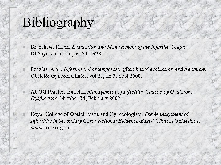 Bibliography n Bradshaw, Karen. Evaluation and Management of the Infertile Couple. Ob/Gyn vol 5,