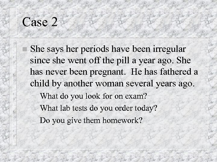 Case 2 n She says her periods have been irregular since she went off
