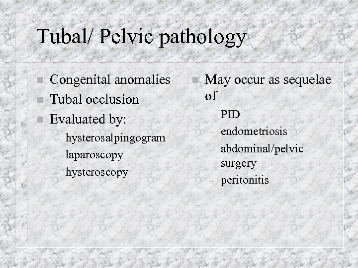 Tubal/ Pelvic pathology n n n Congenital anomalies Tubal occlusion Evaluated by: – –
