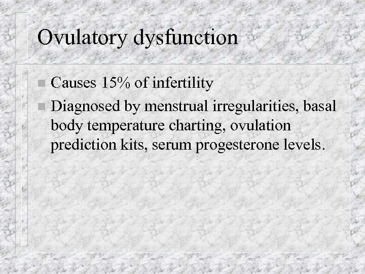Ovulatory dysfunction Causes 15% of infertility n Diagnosed by menstrual irregularities, basal body temperature