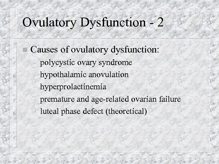 Ovulatory Dysfunction - 2 n Causes of ovulatory dysfunction: – – – polycystic ovary