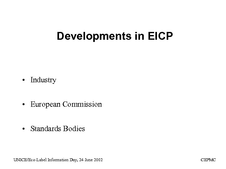 Developments in EICP • Industry • European Commission • Standards Bodies UNICE/Eco-Label Information Day,