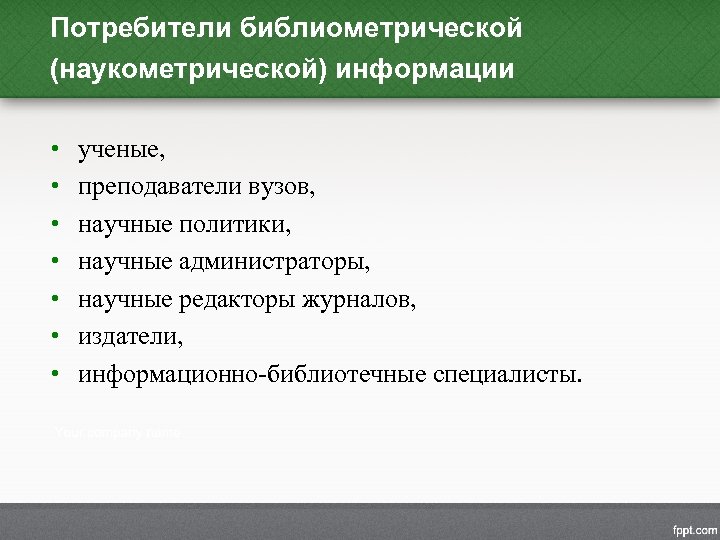 Потребители библиометрической (наукометрической) информации • • ученые, преподаватели вузов, научные политики, научные администраторы, научные