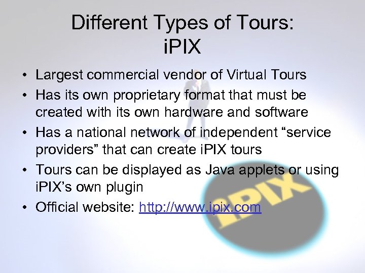 Different Types of Tours: i. PIX • Largest commercial vendor of Virtual Tours •