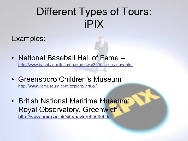 Different Types of Tours: i. PIX Examples: • National Baseball Hall of Fame –