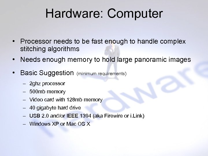 Hardware: Computer • Processor needs to be fast enough to handle complex stitching algorithms