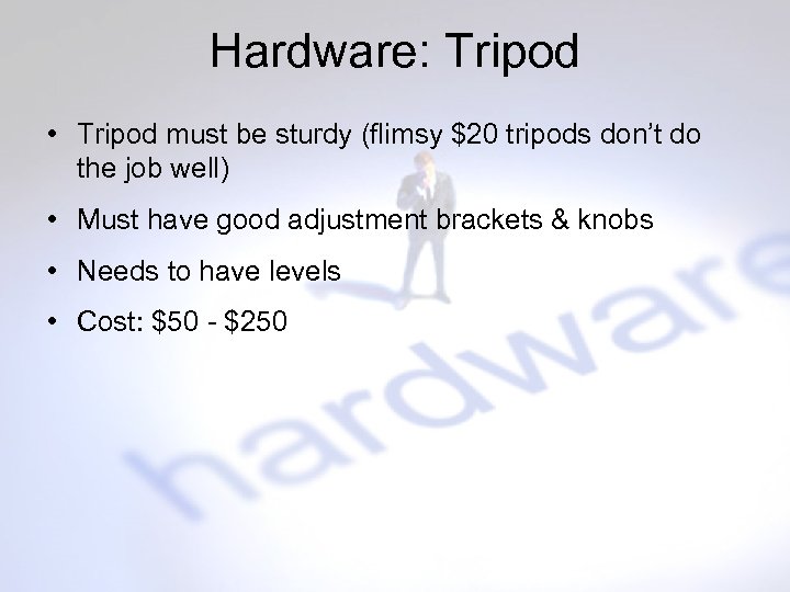 Hardware: Tripod • Tripod must be sturdy (flimsy $20 tripods don’t do the job