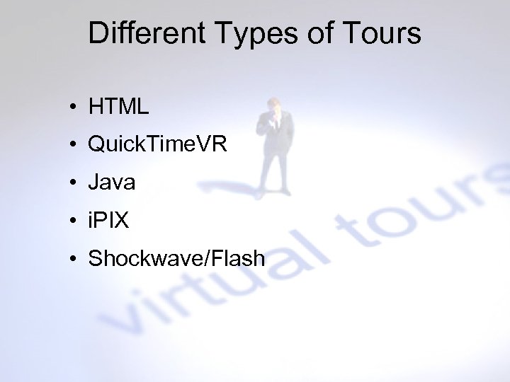 Different Types of Tours • HTML • Quick. Time. VR • Java • i.