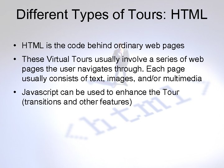 Different Types of Tours: HTML • HTML is the code behind ordinary web pages