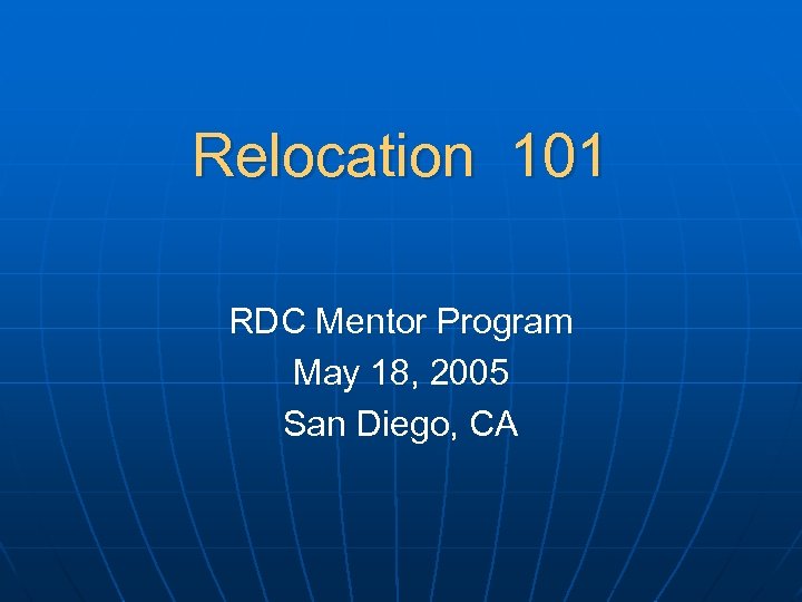 Relocation 101 RDC Mentor Program May 18, 2005 San Diego, CA 