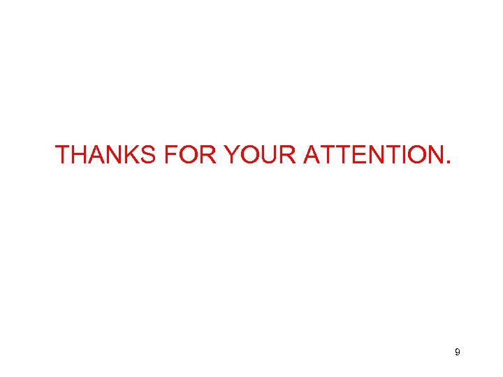 THANKS FOR YOUR ATTENTION. 9 