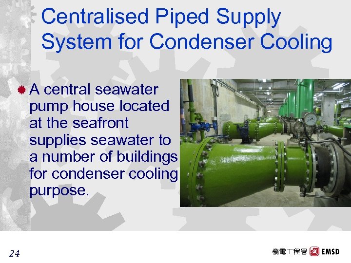 Centralised Piped Supply System for Condenser Cooling ®A central seawater pump house located at