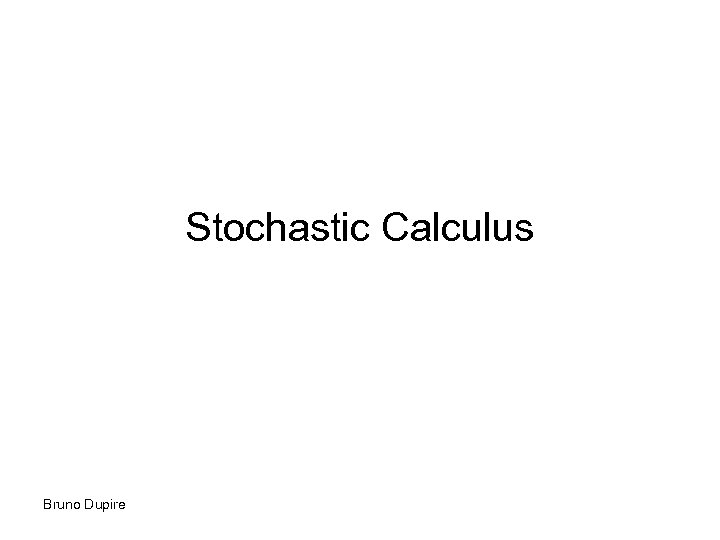 Stochastic Calculus Bruno Dupire 