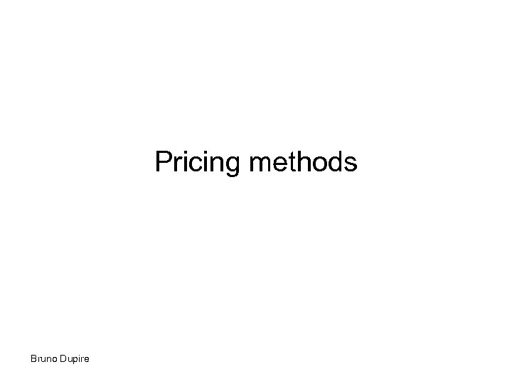 Pricing methods Bruno Dupire 