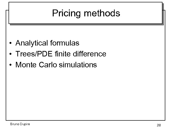 Pricing methods • Analytical formulas • Trees/PDE finite difference • Monte Carlo simulations Bruno