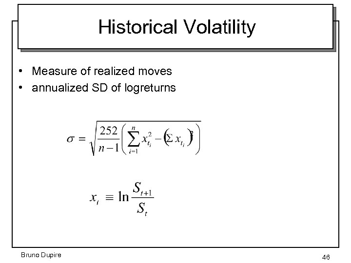 Historical Volatility • Measure of realized moves • annualized SD of logreturns Bruno Dupire