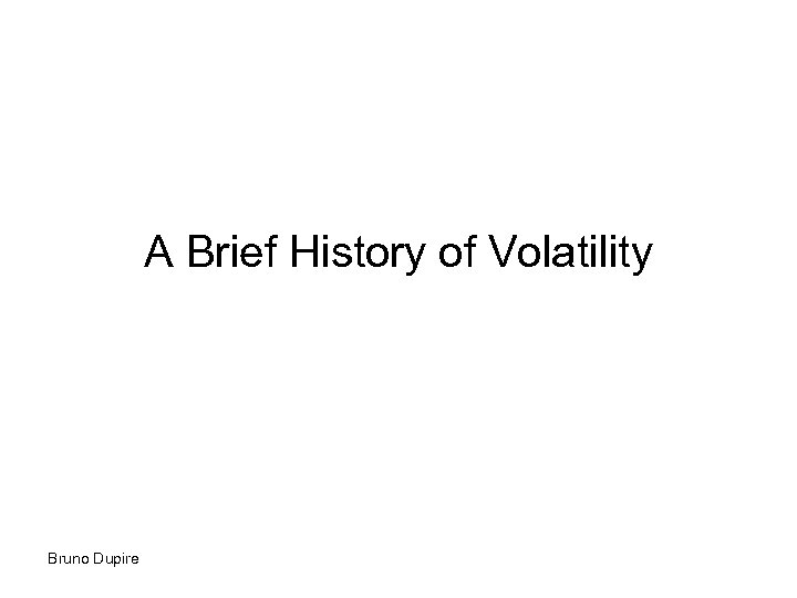 A Brief History of Volatility Bruno Dupire 