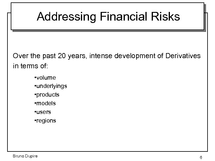 Addressing Financial Risks Over the past 20 years, intense development of Derivatives in terms