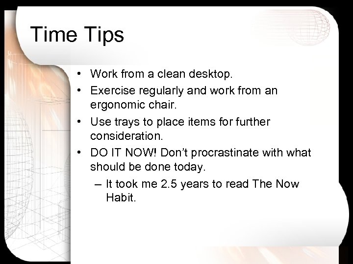 Time Tips • Work from a clean desktop. • Exercise regularly and work from