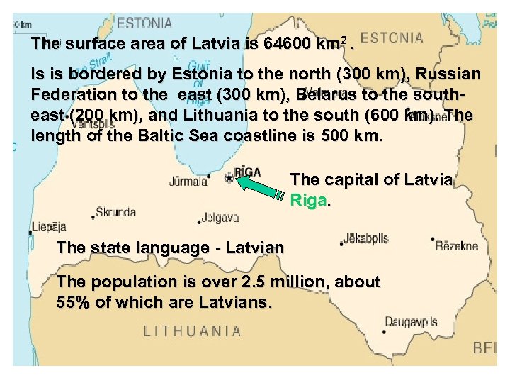The surface area of Latvia is 64600 km 2. Is is bordered by Estonia