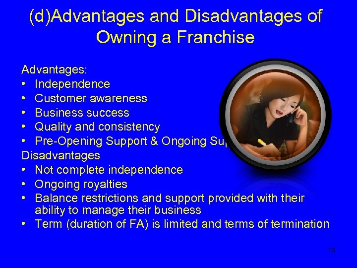(d)Advantages and Disadvantages of Owning a Franchise Advantages: • Independence • Customer awareness •