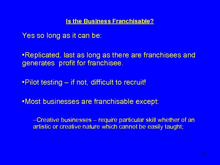 Is the Business Franchisable? Yes so long as it can be: • Replicated, last