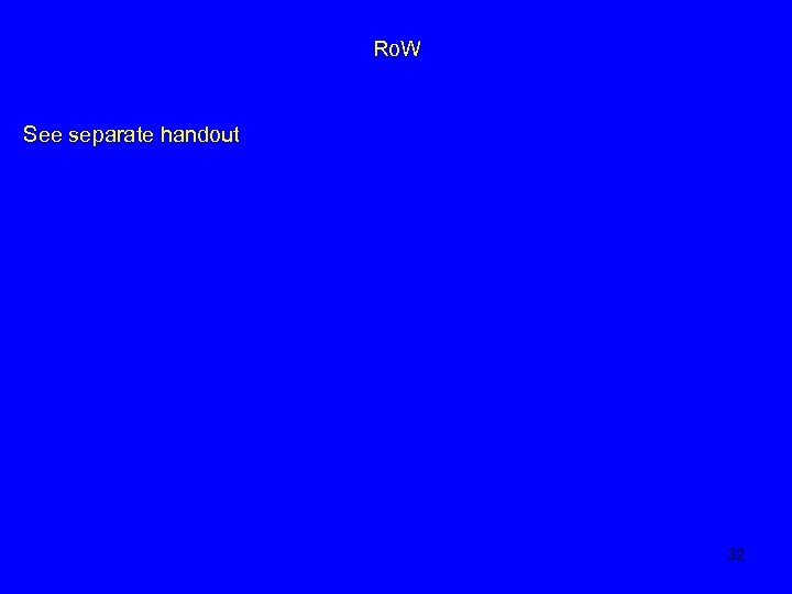 Ro. W See separate handout 32 