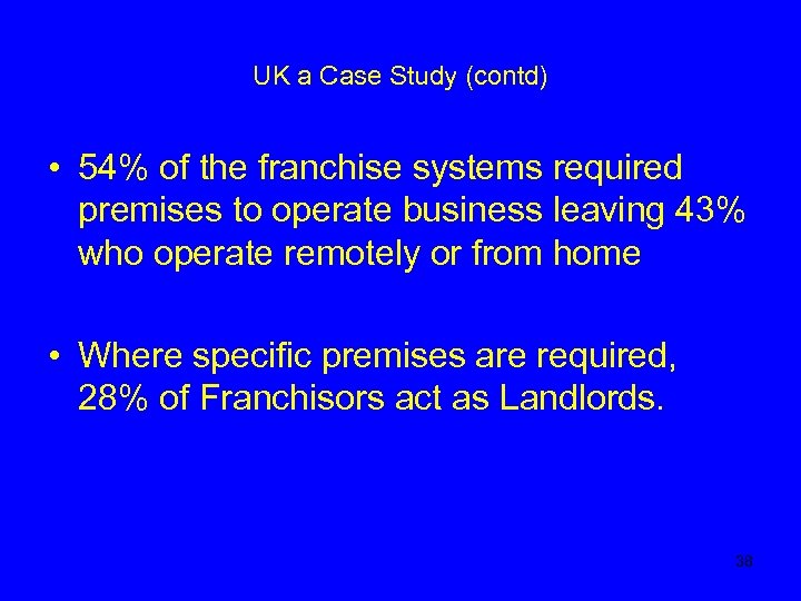 UK a Case Study (contd) • 54% of the franchise systems required premises to