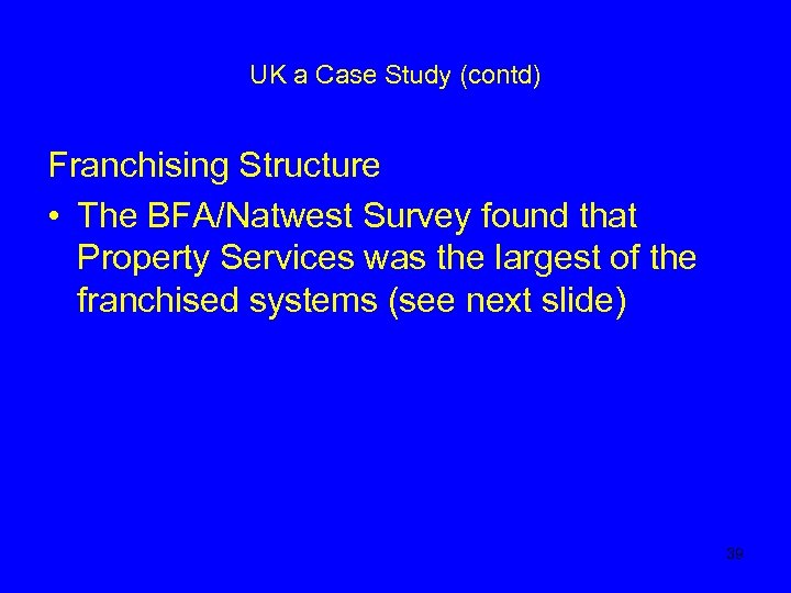 UK a Case Study (contd) Franchising Structure • The BFA/Natwest Survey found that Property