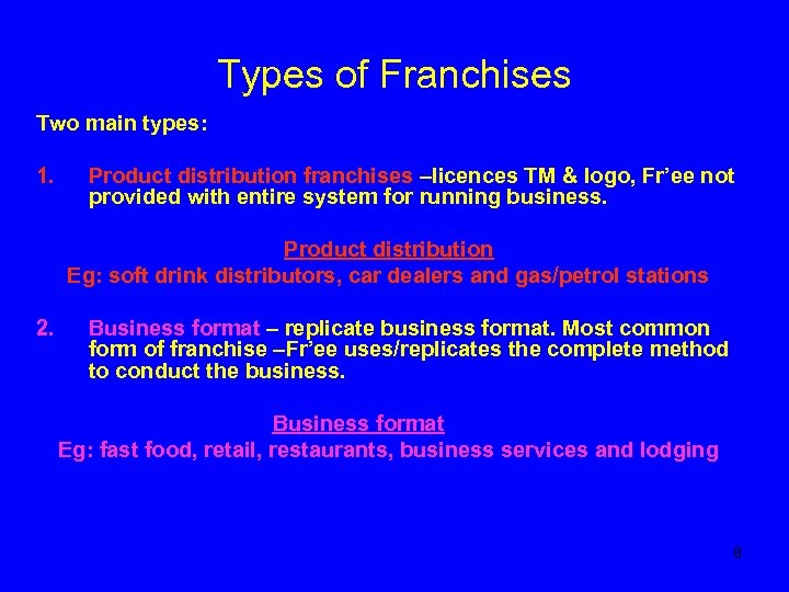 Types of Franchises Two main types: 1. Product distribution franchises –licences TM & logo,