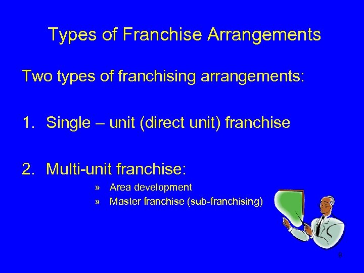  Types of Franchise Arrangements Two types of franchising arrangements: 1. Single – unit