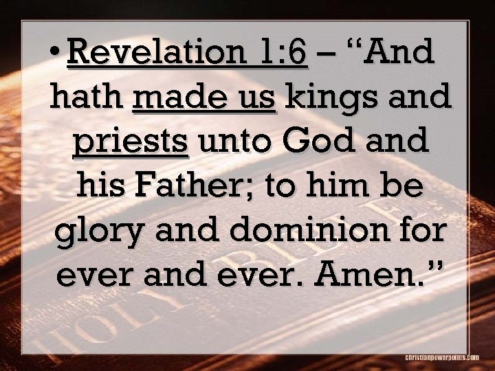  • Revelation 1: 6 – “And hath made us kings and priests unto