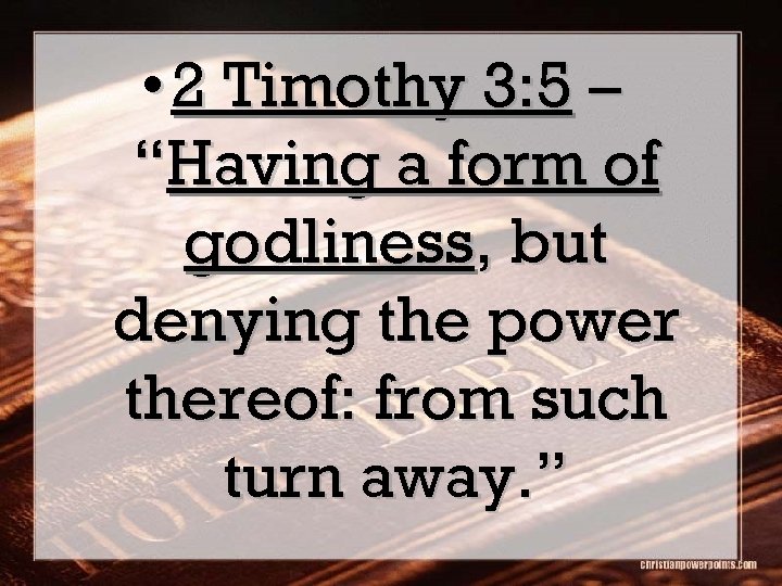  • 2 Timothy 3: 5 – “Having a form of godliness, but denying