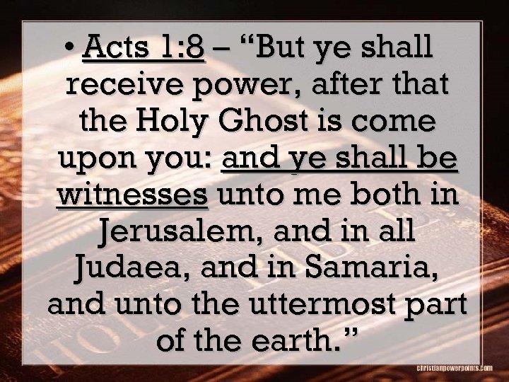  • Acts 1: 8 – “But ye shall receive power, after that the