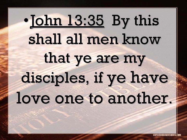  • John 13: 35 By this shall men know that ye are my