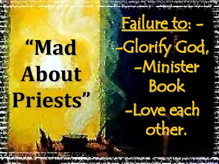 “Mad About Priests” Failure to: -Glorify God, -Minister Book -Love each other. 